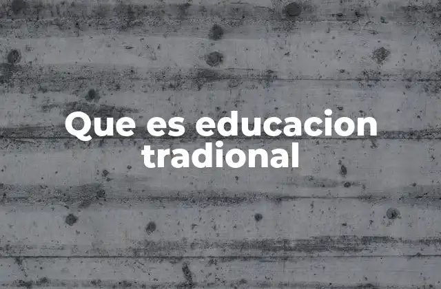 Características esenciales de la educación tradicional