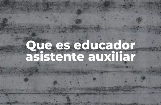Que es Educador Asistente Auxiliar