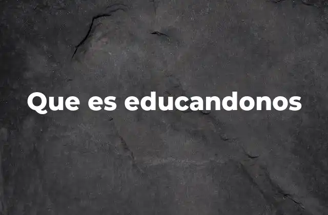 Que es Educandonos
