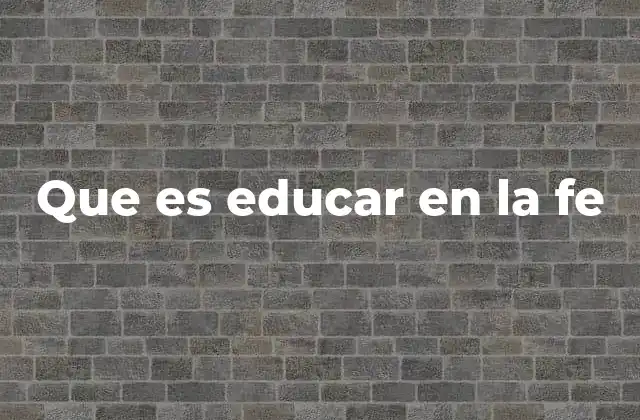Que es Educar en la Fe