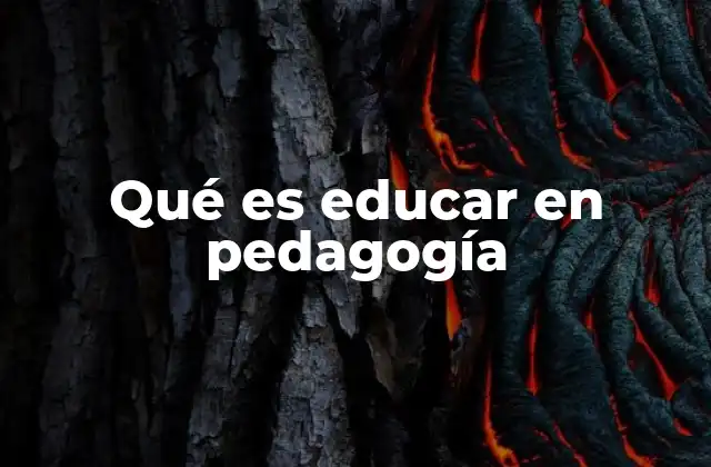 Qué es Educar en Pedagogía
