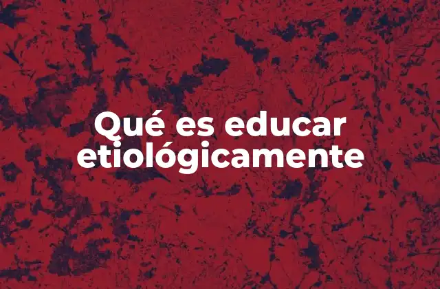 Qué es Educar Etiológicamente