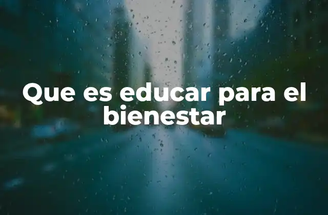 Que es Educar para el Bienestar 2 El bienestar como eje central de la formación