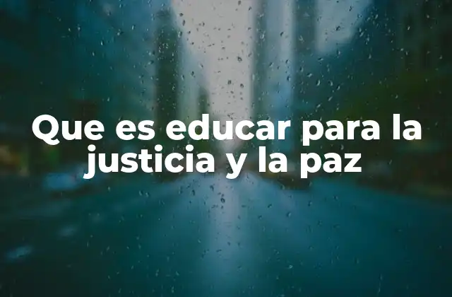 Que es Educar para la Justicia y la Paz