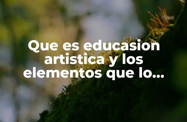 Que es Educasion Artistica y los Elementos que Lo Conforman