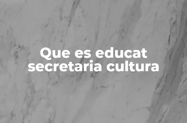 Que es Educat Secretaria Cultura
