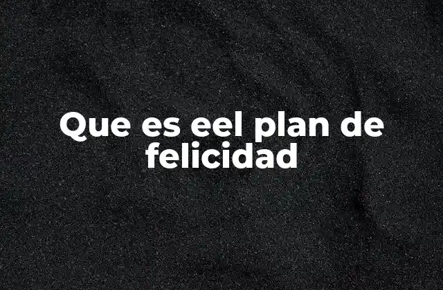 Que es Eel Plan de Felicidad