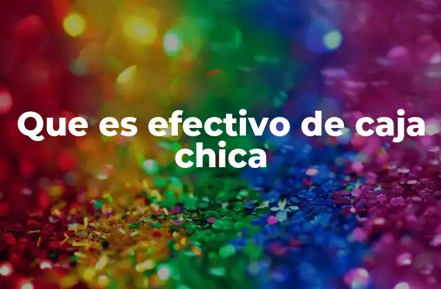 La importancia de tener un fondo de caja chica en las operaciones diarias