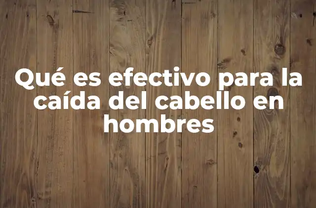 Qué es Efectivo para la Caída Del Cabello en Hombres