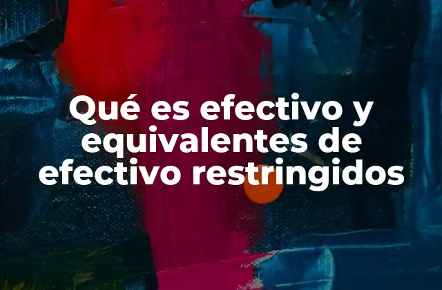 Qué es Efectivo y Equivalentes de Efectivo Restringidos 2 La importancia de distinguir efectivos restringidos en el análisis financiero