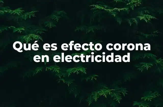 Qué es Efecto Corona en Electricidad