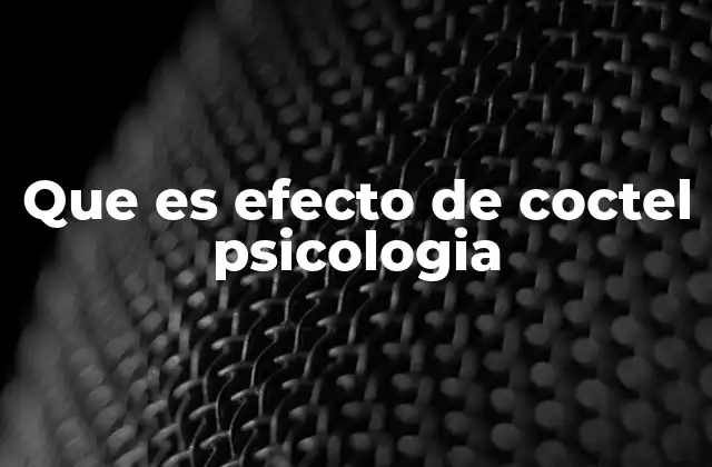 Que es Efecto de Coctel Psicologia