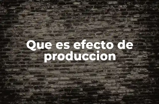 Que es Efecto de Produccion