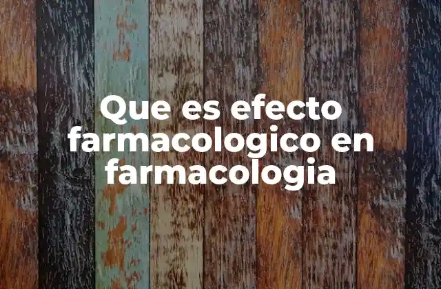 Que es Efecto Farmacologico en Farmacologia