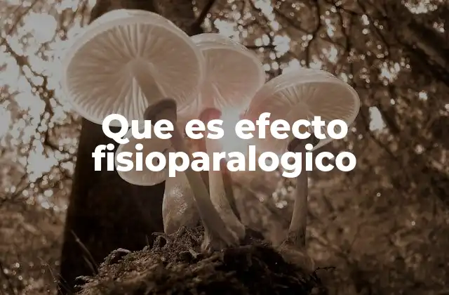 Que es Efecto Fisioparalogico
