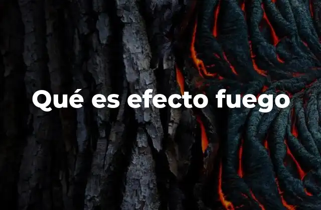 Qué es Efecto Fuego 2 La importancia del efecto fuego en la creación digital