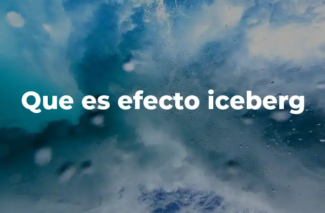 Que es Efecto Iceberg