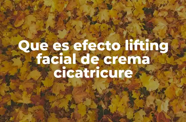 Que es Efecto Lifting Facial de Crema Cicatricure