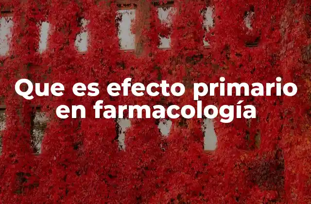 Que es Efecto Primario en Farmacología