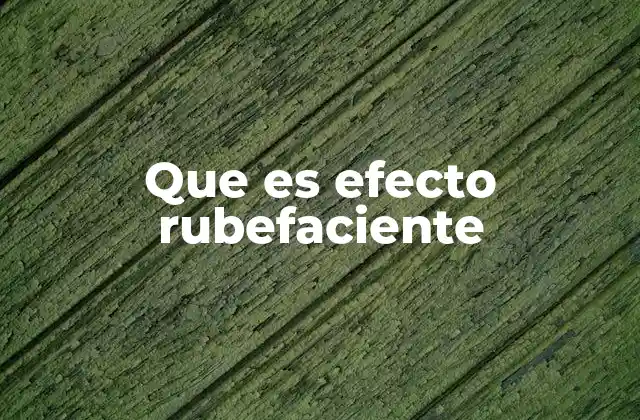 Que es Efecto Rubefaciente