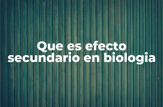 Que es Efecto Secundario en Biologia