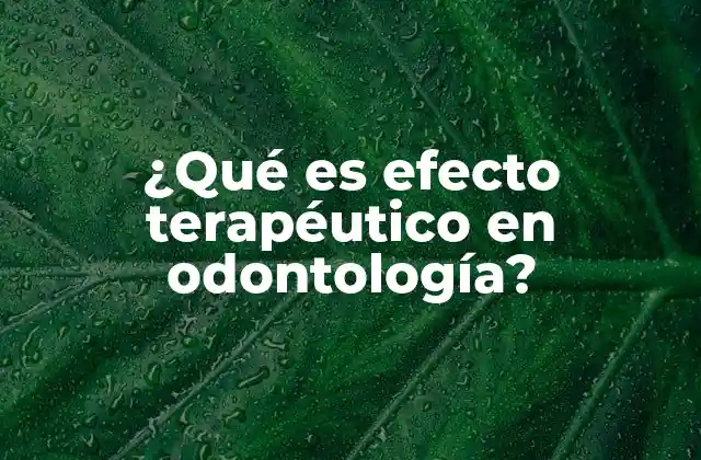 ¿qué es Efecto Terapéutico en Odontología?