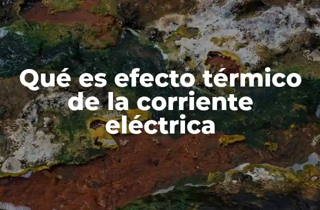 Qué es Efecto Térmico de la Corriente Eléctrica