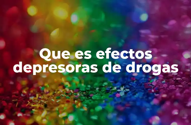 Que es Efectos Depresoras de Drogas 2 Cómo afectan las drogas depresoras al sistema nervioso central