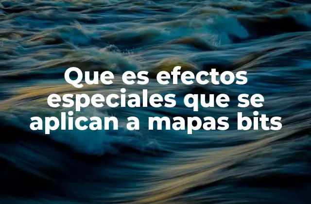 Que es Efectos Especiales que Se Aplican a Mapas Bits