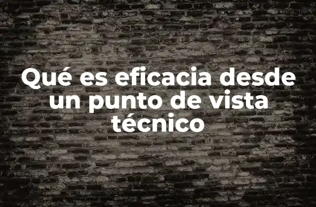 Qué es Eficacia desde un Punto de Vista Técnico
