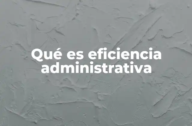 Qué es Eficiencia Administrativa