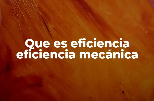 Que es Eficiencia Eficiencia Mecánica