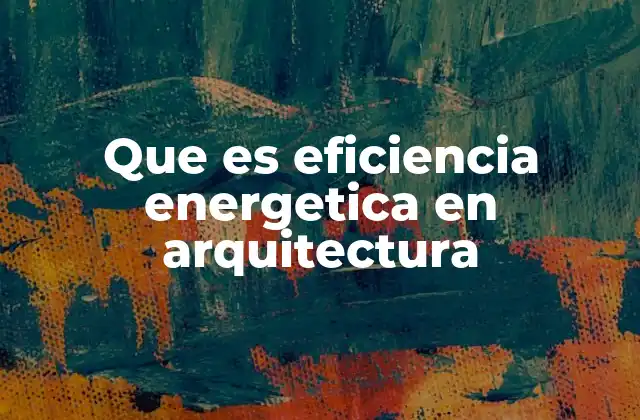 Que es Eficiencia Energetica en Arquitectura