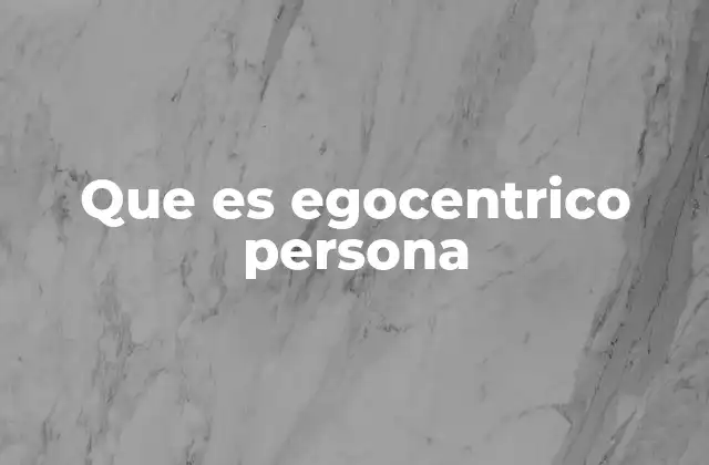 Que es Egocentrico Persona
