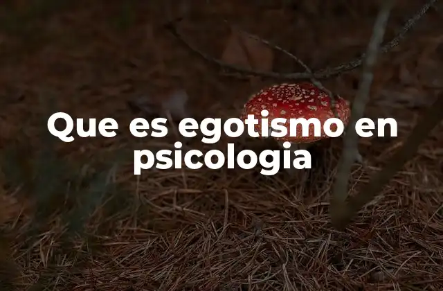 Que es Egotismo en Psicologia