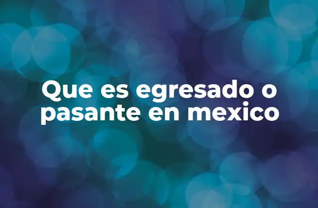 Que es Egresado o Pasante en Mexico