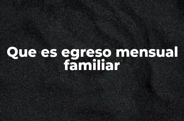 Cómo los egresos afectan la estabilidad económica familiar