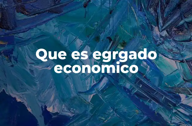 Que es Egrgado Economico