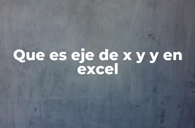 Que es Eje de X y y en Excel