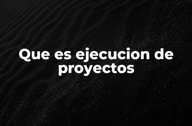Que es Ejecucion de Proyectos