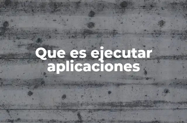 Que es Ejecutar Aplicaciones