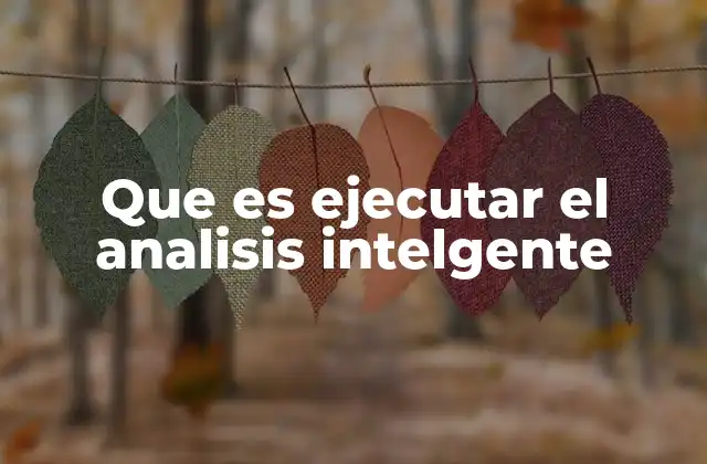 Que es Ejecutar el Analisis Intelgente 2 Cómo el análisis inteligente transforma la toma de decisiones