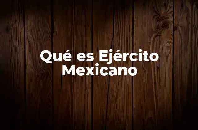 Qué es Ejército Mexicano