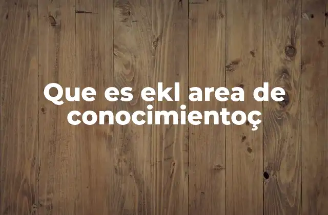 Que es Ekl Area de Conocimientoç