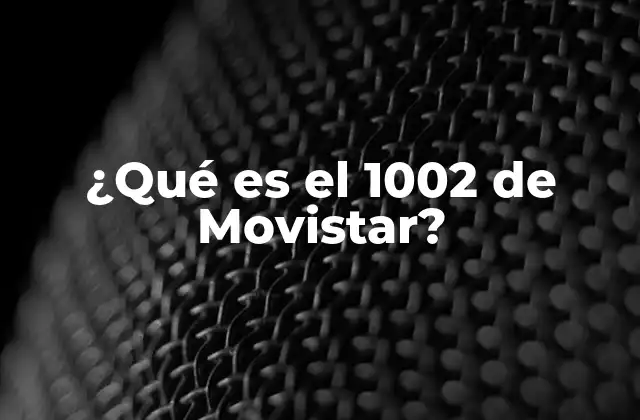 ¿qué es el 1002 de Movistar?