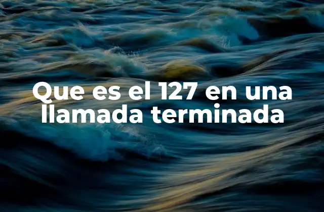 Que es el 127 en una Llamada Terminada