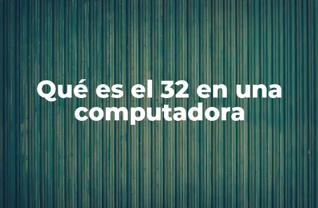 Qué es el 32 en una Computadora