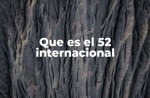 Que es el 52 Internacional
