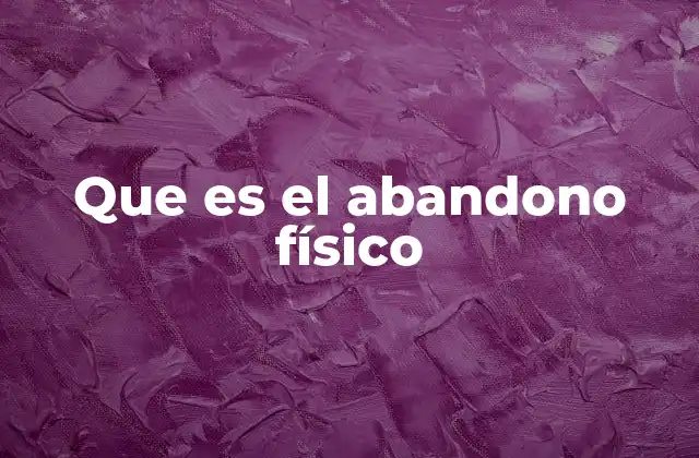 Que es el Abandono Físico