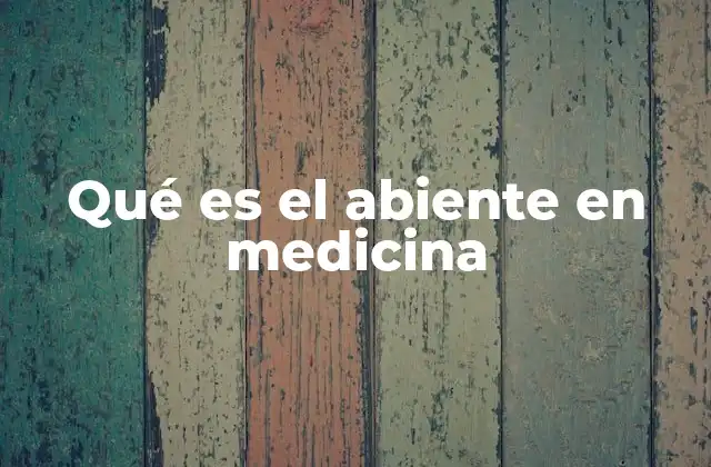 Qué es el Abiente en Medicina